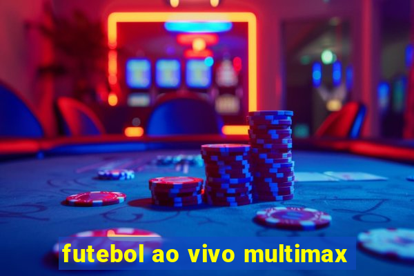 futebol ao vivo multimax